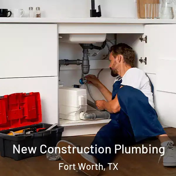  New Construction Plumbing Fort Worth, TX