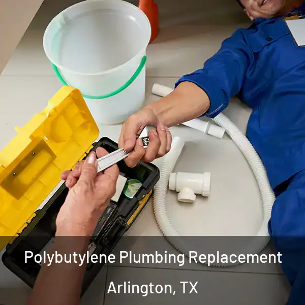  Polybutylene Plumbing Replacement Arlington, TX