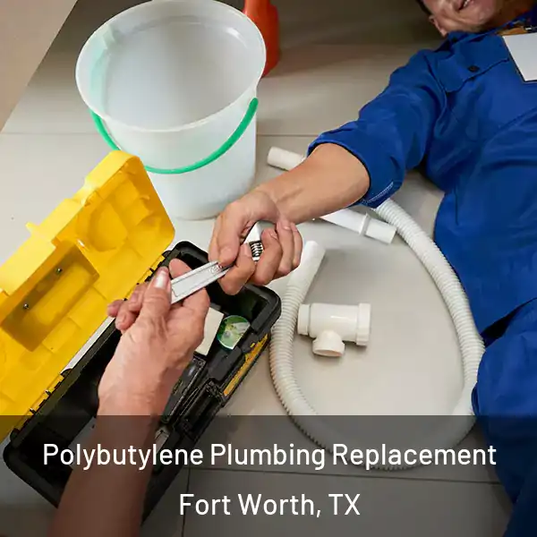  Polybutylene Plumbing Replacement Fort Worth, TX