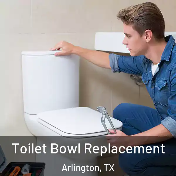  Toilet Bowl Replacement Arlington, TX